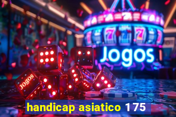 handicap asiatico 1 75